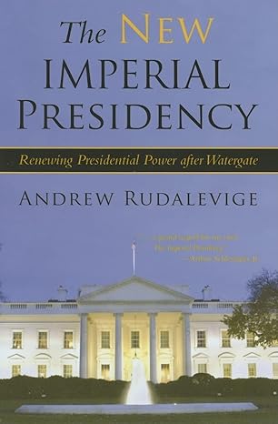 the new imperial presidency renewing presidential power after watergate 1st edition andrew rudalevige