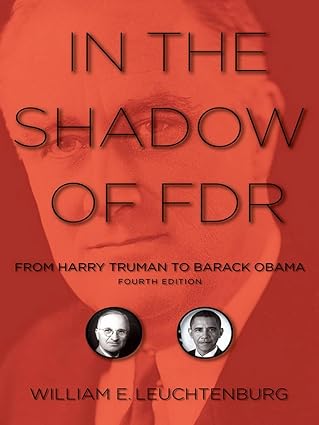 in the shadow of fdr from harry truman to barack obama 1st edition william e leuchtenburg 0801475686,