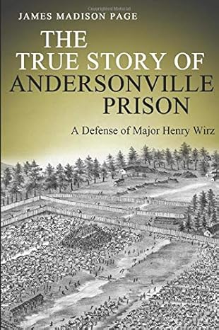 the true story of andersonville prison a defense of major henry wirz 1st edition james madison page