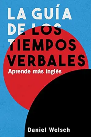 la gua a de los tiempos verbales aprende ma s inglas 1st edition daniel welsch 198660568x, 978-1986605687