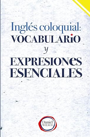 inglas coloquial vocabulario y expresiones esenciales 1st edition daniel welsch 1536969990, 978-1536969993