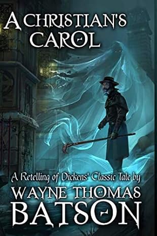 a christians carol a modern retelling of dickens classic tale 1st edition wayne thomas batson ,laura g