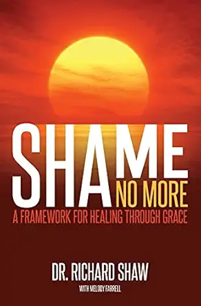 shame no more a framework for healing through grace 1st edition richard shaw ,melody farrell 1944470123,