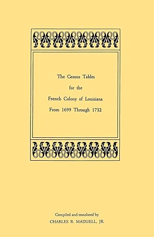 the census tables for the french colony of louisiana from 1699 through 1732 1st edition charles r maduell jr