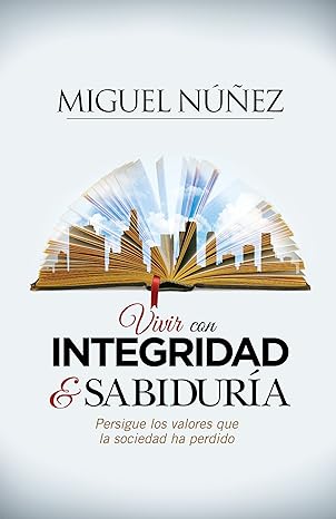 vivir con integridad y sabidura a / integrity and wisdom 1st edition dr miguel na a ez 1433692120,