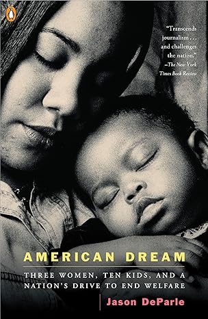 american dream three women ten kids and a nations drive to end welfare 1st edition jason deparle 0143034375,