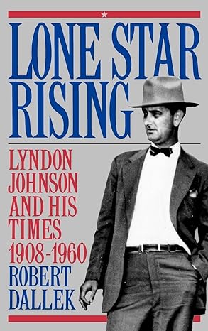 lone star rising vol 1 lyndon johnson and his times 1908 1960 1st edition robert dallek 0195054350,