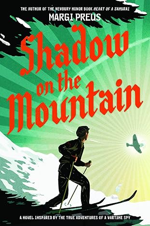 shadow on the mountain a novel inspired by the true adventures of a wartime spy 1st edition margi preus
