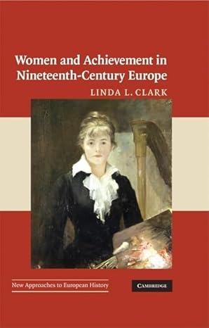 women and achievement in nineteenth century europe 1st edition linda l clark 0521650984, 978-0521650984