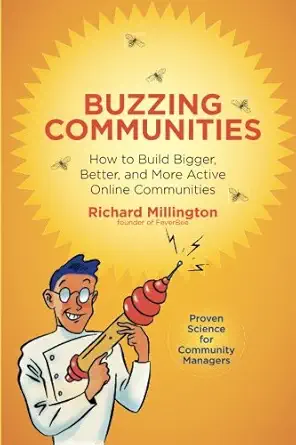 buzzing communities how to build bigger better and more active online communities 1st edition richard