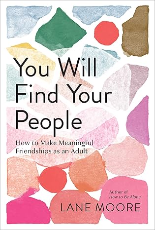 you will find your people how to make meaningful friendships as an adult 1st edition lane moore 1419762567,