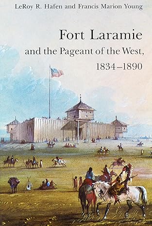 fort laramie and the pageant of the west 1834 1890 1st edition leroy r hafen ,francis marion young