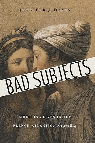 bad subjects libertine lives in the french atlantic 1619a 1814 1st edition jennifer j davis 1496207890,