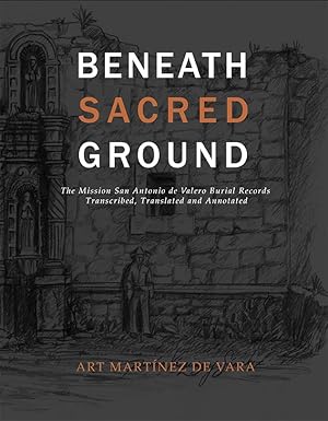 beneath sacred ground the mission san antonio de valero burial records transcribed translated and annotated