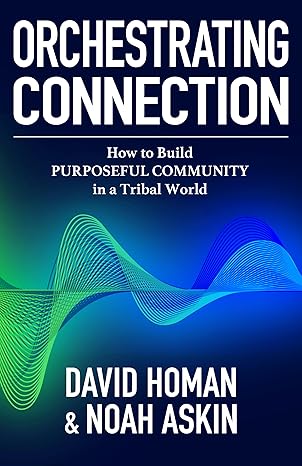 orchestrating connection how to build purposeful community in a tribal world 1st edition noah askin ,david