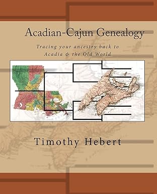 acadian cajun genealogy tracing your ancestry back to acadia and the old world 1st edition timothy hebert