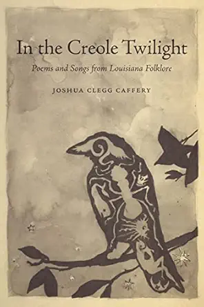 in the creole twilight poems and songs from louisiana folklore 1st edition joshua clegg caffery 0807182893,