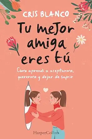tu mejor amiga eres ta ca mo aprenda a aceptarme quererme y dejar de sufrir 1st edition cris blanco