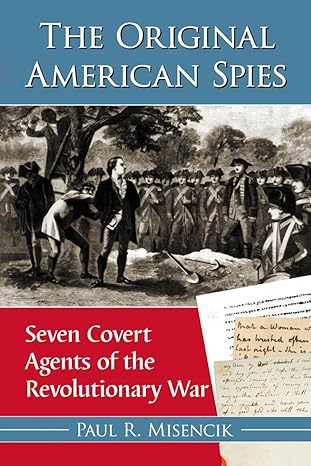the original american spies seven covert agents of the revolutionary war 1st edition paul r misencik