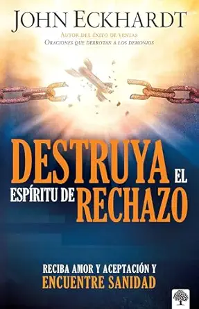 destruya el espa ritu de rechazo reciba amor y aceptacia n y encuentre sanidad 1st edition john eckhardt
