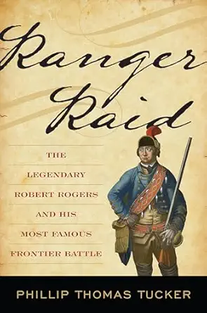 ranger raid the legendary robert rogers and his most famous frontier battle 1st edition phillip thomas tucker