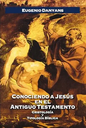 conociendo a jesa s en el antiguo testamento cristologa a y tipologa a ba blica 1st edition eugenio danyans