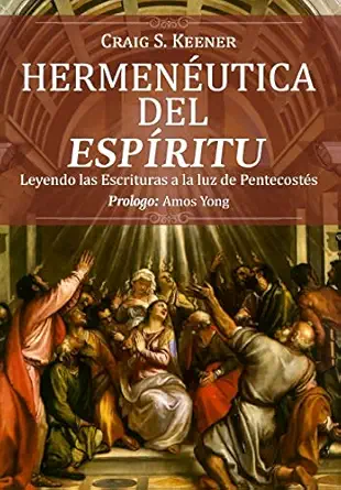 hermeneutica del espiritu leyendo las escrituras a la luz de pentecostas 1st edition craig s keener