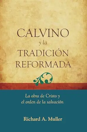 calvino y la tradicion reformada la obra de cristo y el orden de la salvacion 1st edition richard a muller