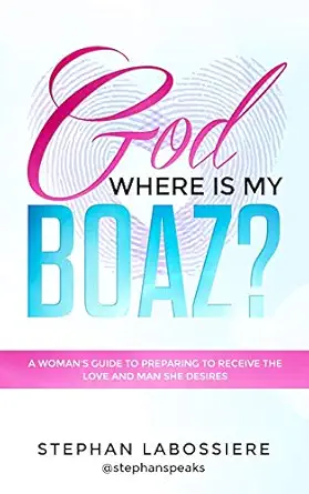 god where is my boaz a womans guide to understanding whats hindering her from receiving the love and man she
