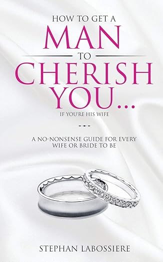 how to get a man to cherish you if youre his wife a no nonsense guide for every wife or bride to be 1st