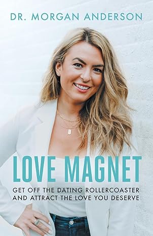 love magnet get off the dating rollercoaster and attract the love you deserve 1st edition dr morgan anderson