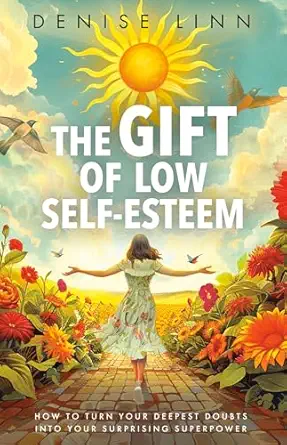 the gift of low self esteem how to turn your deepest doubts into your surprising superpower 1st edition