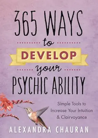 365 ways to develop your psychic ability simple tools to increase your intuition and clairvoyance 1st edition
