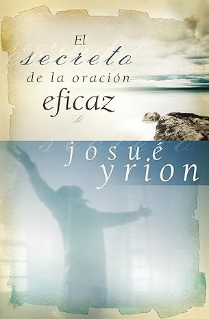 el secreto de la oracia n eficaz 1st edition josua c yrion 1602551642, 978-1602551640