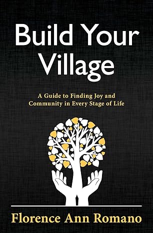 build your village a guide to finding joy and community in every stage of life 1st edition florence ann