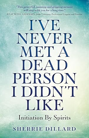 ive never met a dead person i didnt like initiation by spirits 1st edition sherrie dillard 1785358685,