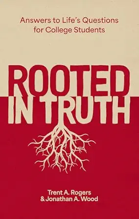 rooted in truth answers to lifea s questions for college students 1st edition trent a rogers ,jonathan a wood