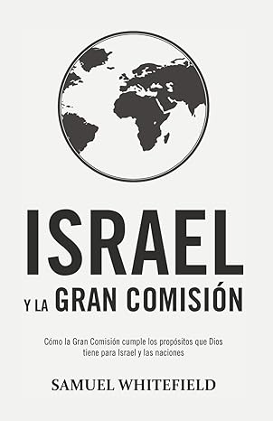 israel y la gran comisia n ca mo la gran comisia n cumple los propa sitos que dios tiene para israel y las