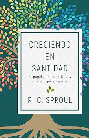 creciendo en santidad el papel que juega dios y el papel que juegas tu 1st edition r c sproul 0825459613,