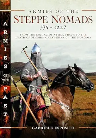 armies of the steppe nomads 376a 1227 from the coming of attilas huns to the death of genghis great khan of