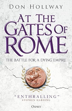 at the gates of rome the battle for a dying empire 1st edition don hollway 1472849973, 978-1472849977