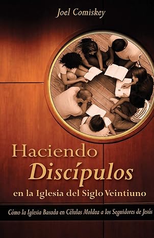 haciendo discipulos en la iglesia del siglo veintiuno como la iglesia basada en celulas moldea a los