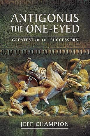 antigonus the one eyed greatest of the successors 1st edition jeff champion 1526774895, 978-1526774897