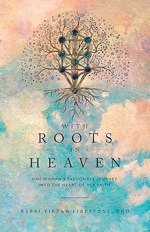 with roots in heaven one womans passionate journey into the heart of her faith 1st edition tirzah firestone