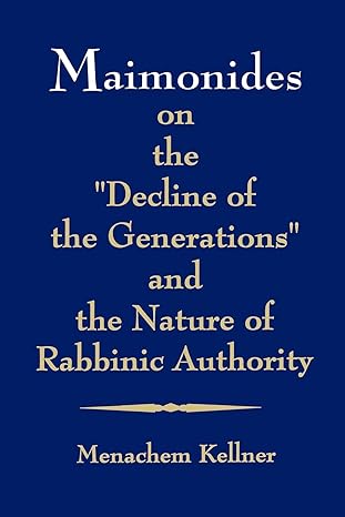 maimonides on the decline of the generations and the nature of rabbinic authority 1st edition menachem
