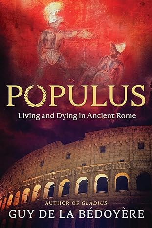 populus living and dying in ancient rome 1st edition guy de la ba c doya re 0226832945, 978-0226832944