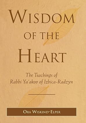 wisdom of the heart the teachings of rabbi yaakov of izbica radzyn 1st edition ora wiskind elper 0827608942,