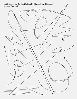 not interesting on the limits of criticism in architecture 1st edition andrew atwood 1940743532,