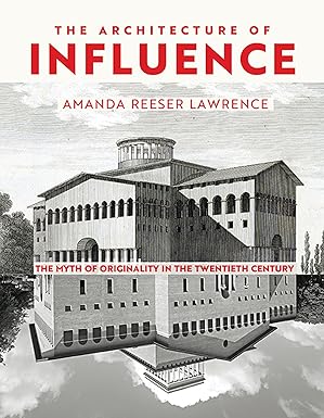 the architecture of influence the myth of originality in the twentieth century 1st edition amanda reeser