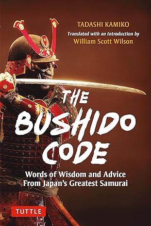 the bushido code words of wisdom from japans greatest samurai 1st edition tadashi kamiko ,william scott